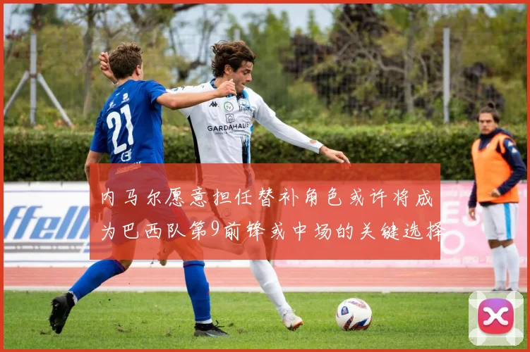 内马尔愿意担任替补角色或许将成为巴西队第9前锋或中场的关键选择